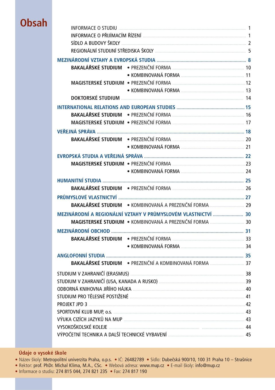 .. 14 INTERNATIONAL RELATIONS AND EUROPEAN STUDIES... 15 BAKALÁŘSKÉ STUDIUM PREZENČNÍ FORMA... 16 MAGISTERSKÉ STUDIUM PREZENČNÍ FORMA... 17 VEŘEJNÁ SPRÁVA... 18 BAKALÁŘSKÉ STUDIUM PREZENČNÍ FORMA.