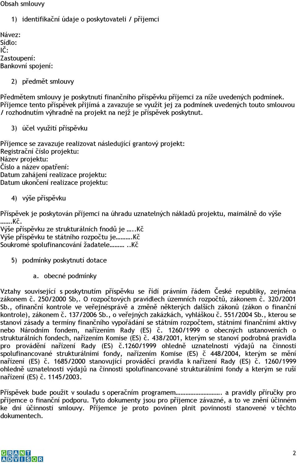 3) účel využití příspěvku Příjemce se zavazuje realizovat následující grantový projekt: Registrační číslo projektu: Název projektu: Číslo a název opatření: Datum zahájení realizace projektu: Datum