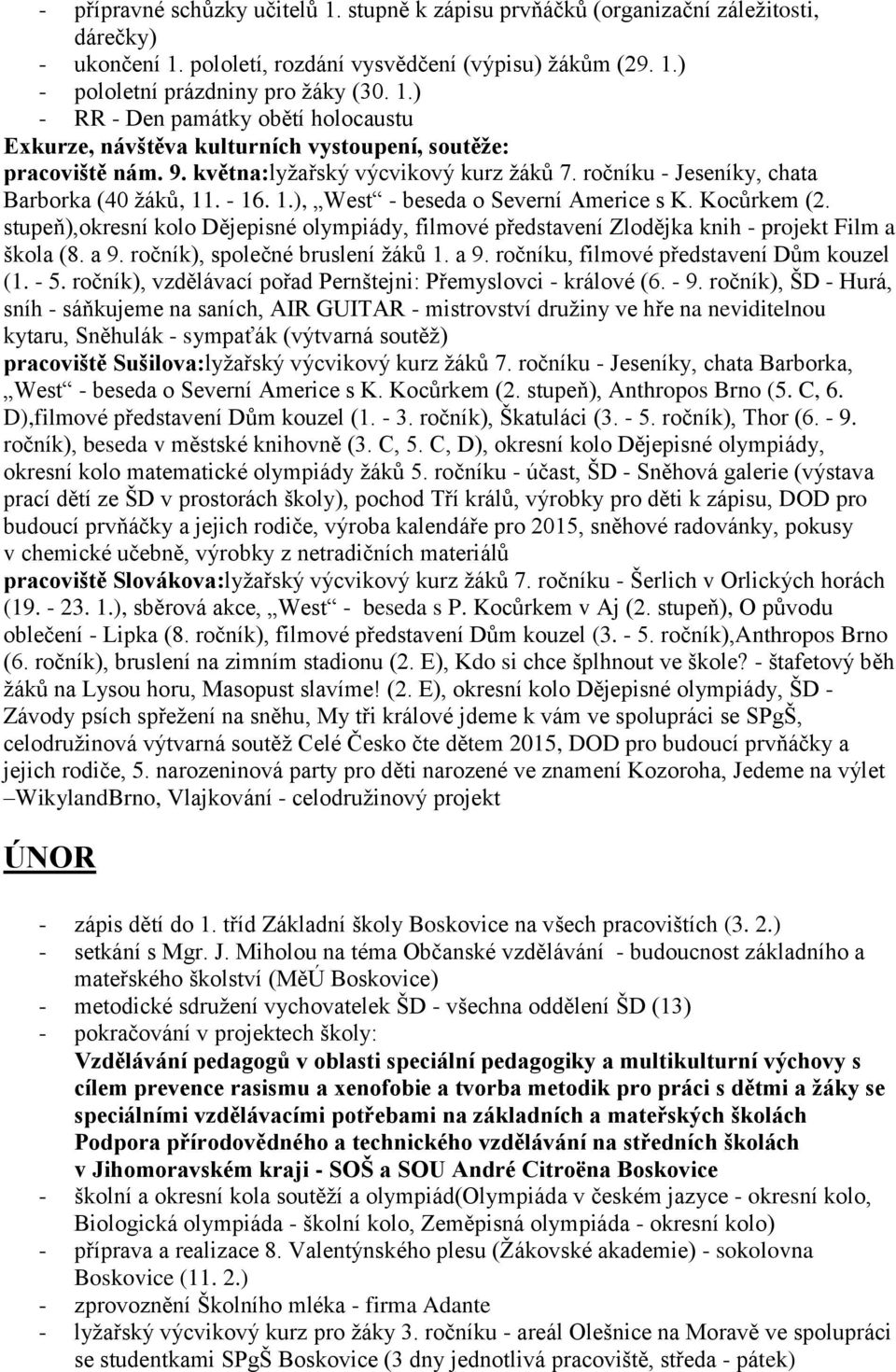 stupeň),okresní kolo Dějepisné olympiády, filmové představení Zlodějka knih - projekt Film a škola (8. a 9. ročník), společné bruslení žáků 1. a 9. ročníku, filmové představení Dům kouzel (1. - 5.