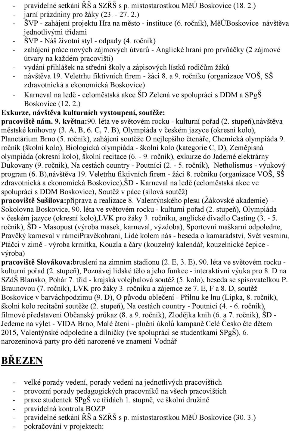 ročník) - zahájení práce nových zájmových útvarů - Anglické hraní pro prvňáčky (2 zájmové útvary na každém pracovišti) - vydání přihlášek na střední školy a zápisových lístků rodičům žáků - návštěva