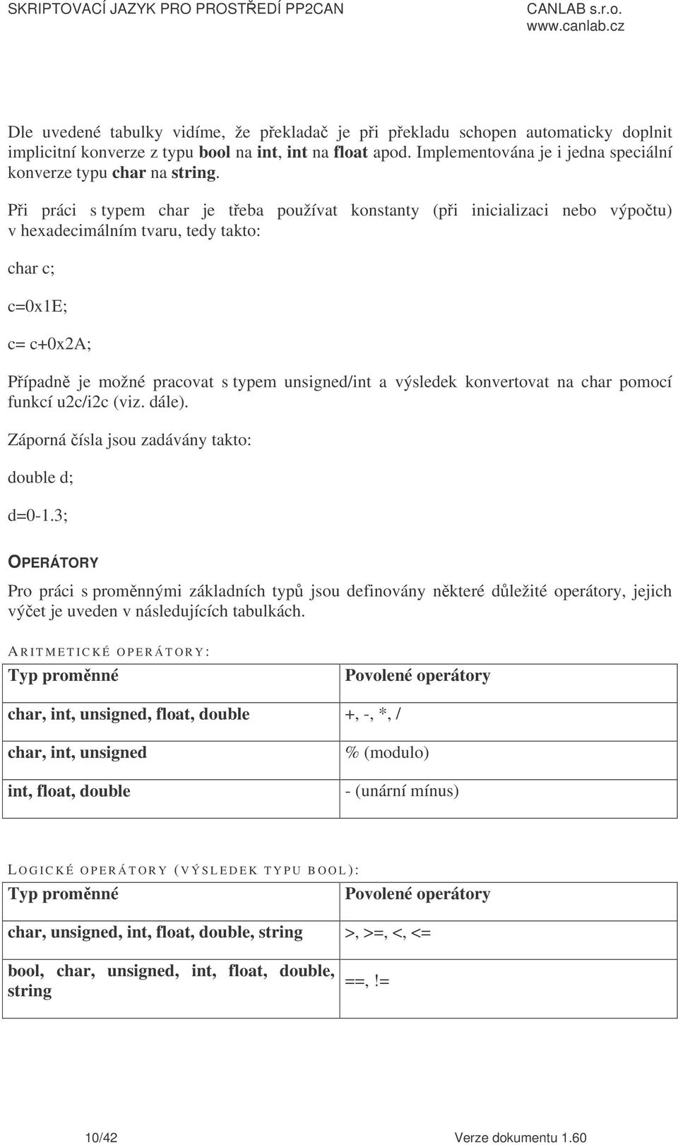 Pi práci s typem char je teba používat konstanty (pi inicializaci nebo výpotu) v hexadecimálním tvaru, tedy takto: char c; c=0x1e; c= c+0x2a; Pípadn je možné pracovat s typem unsigned/int a výsledek