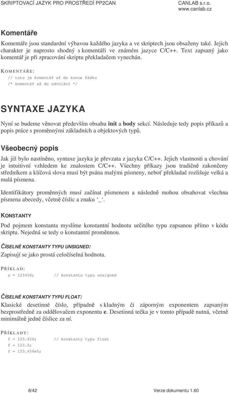 K O M E N T ÁE: // toto je komentá až do konce ádku /* komentá až do odvolání */ SYNTAXE JAZYKA Nyní se budeme vnovat pedevším obsahu init a body sekcí.