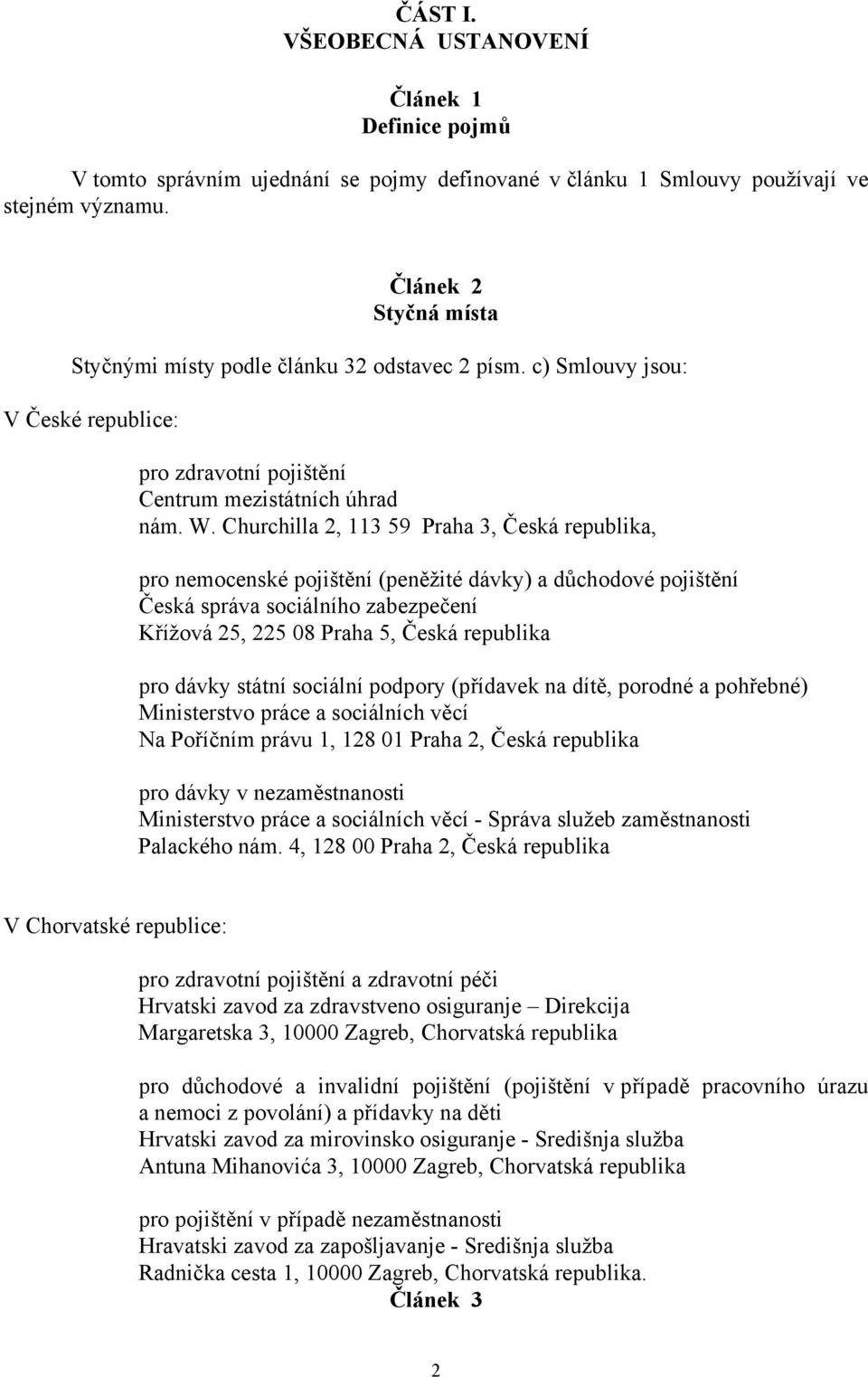 Churchilla 2, 113 59 Praha 3, Česká republika, pro nemocenské pojištění (peněžité dávky) a důchodové pojištění Česká správa sociálního zabezpečení Křížová 25, 225 08 Praha 5, Česká republika pro