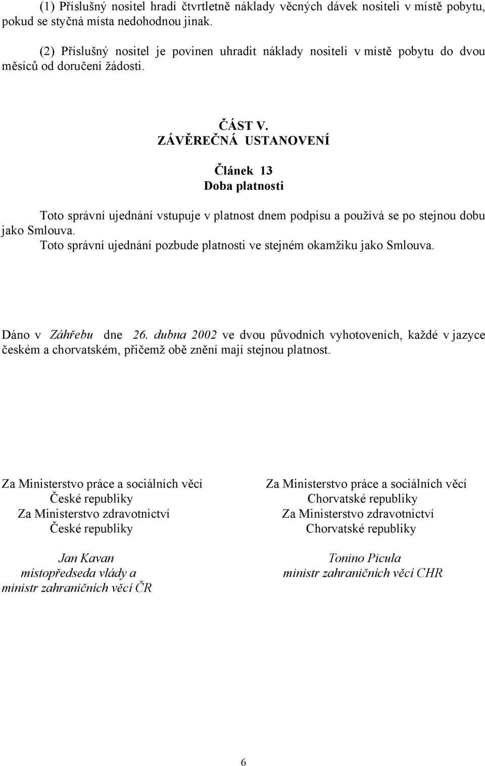 ZÁVĚREČNÁ USTANOVENÍ Článek 13 Doba platnosti Toto správní ujednání vstupuje v platnost dnem podpisu a používá se po stejnou dobu jako Smlouva.