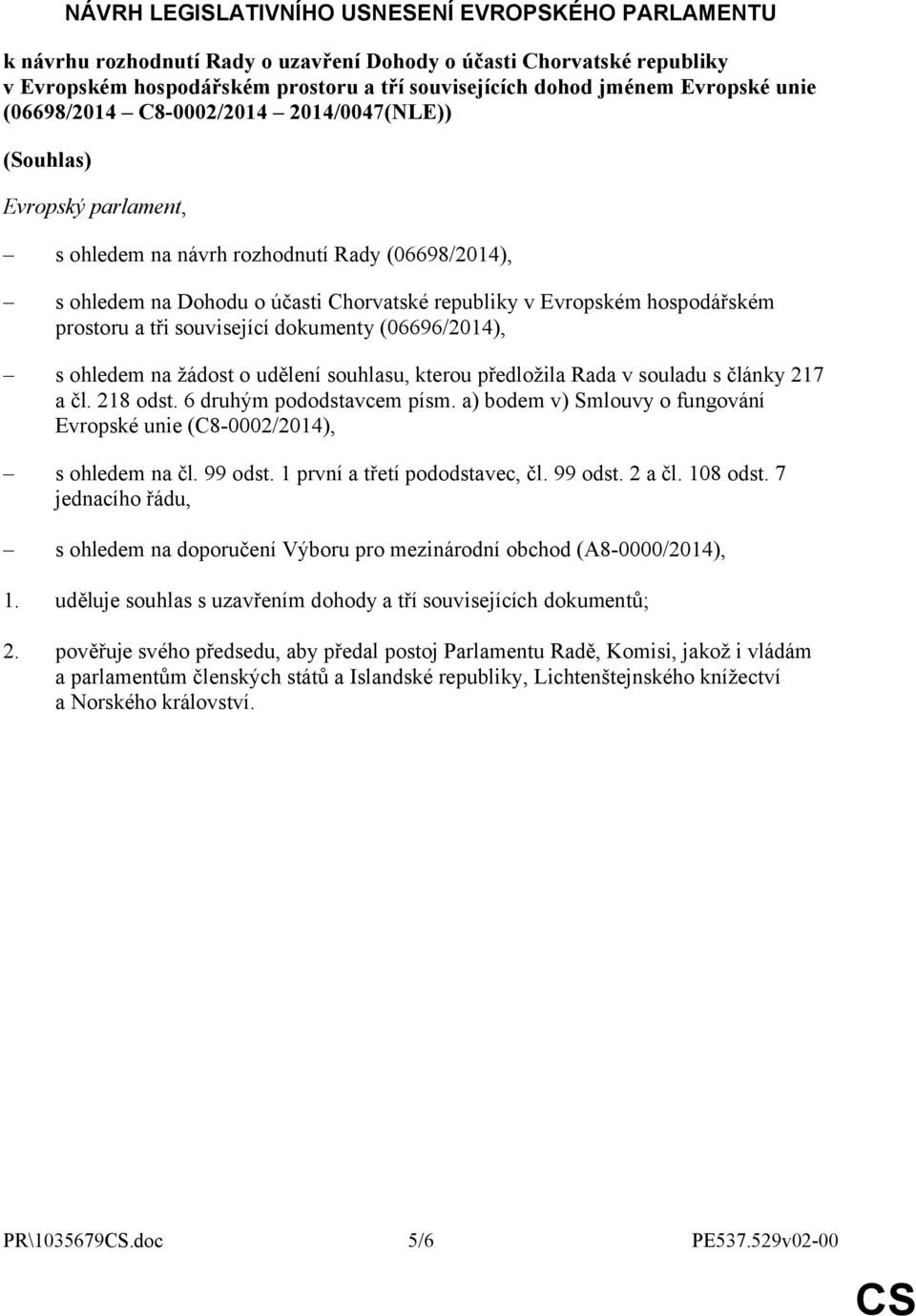 hospodářském prostoru a tři související dokumenty (06696/2014), s ohledem na žádost o udělení souhlasu, kterou předložila Rada v souladu s články 217 a čl. 218 odst. 6 druhým pododstavcem písm.