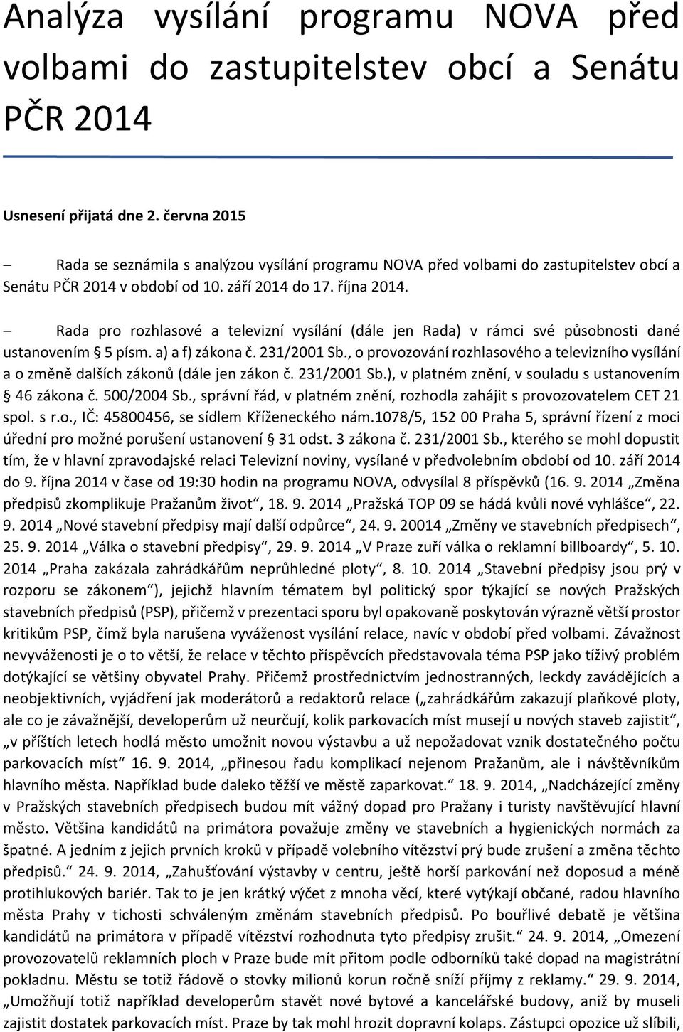 Rada pro rozhlasové a televizní vysílání (dále jen Rada) v rámci své působnosti dané ustanovením 5 písm. a) a f) zákona č. 231/2001 Sb.