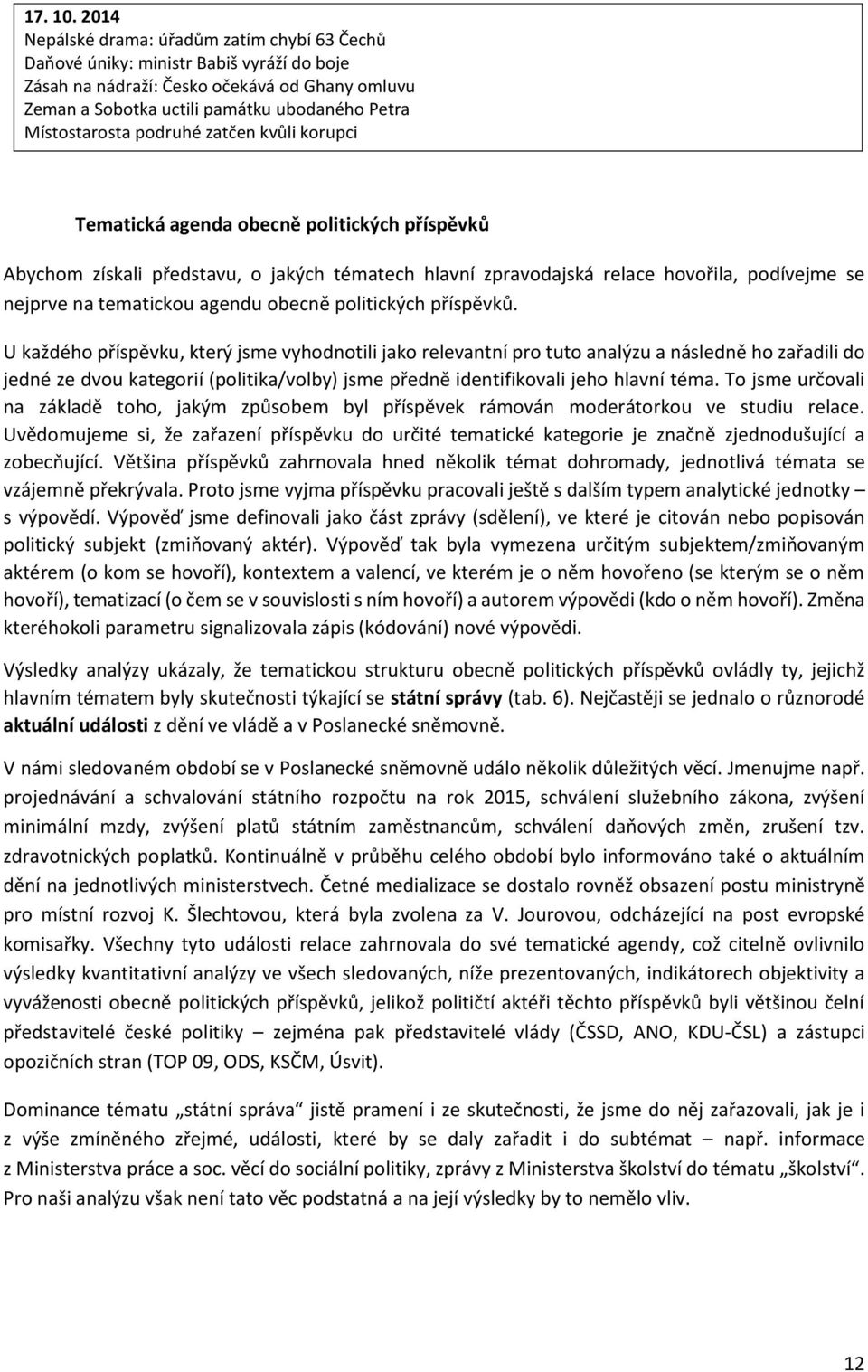 Místostarosta podruhé zatčen kvůli korupci Tematická agenda obecně politických příspěvků Abychom získali představu, o jakých tématech hlavní zpravodajská relace hovořila, podívejme se nejprve na