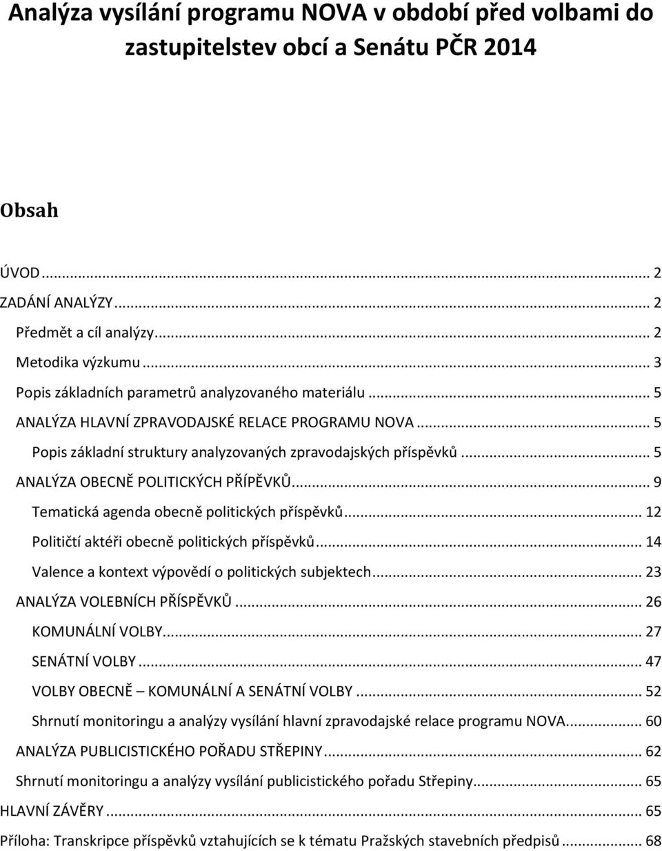 .. 5 ANALÝZA OBECNĚ POLITICKÝCH PŘÍPĚVKŮ... 9 Tematická agenda obecně politických příspěvků... 12 Političtí aktéři obecně politických příspěvků... 14 Valence a kontext výpovědí o politických subjektech.