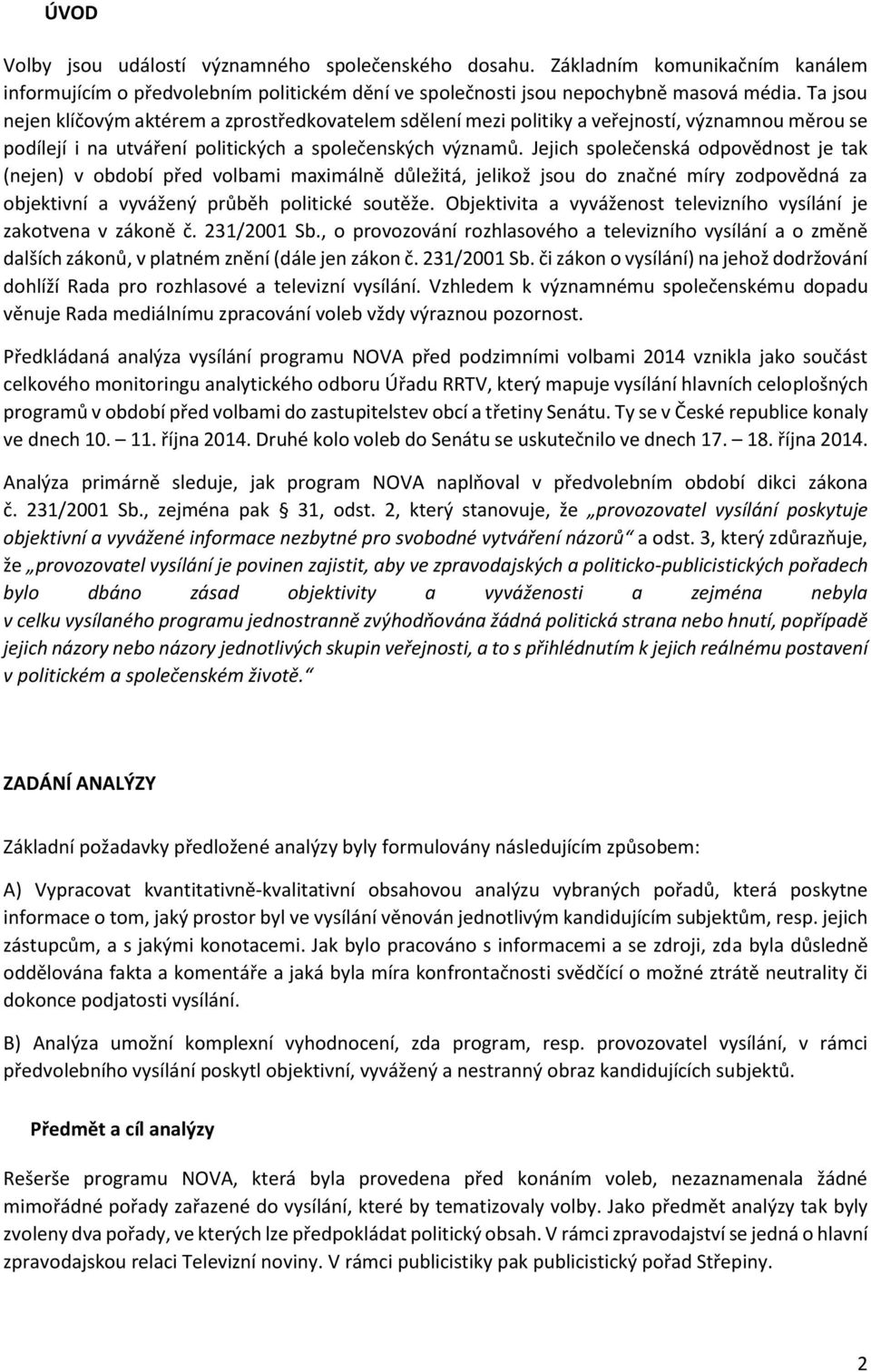 Jejich společenská odpovědnost je tak (nejen) v období před volbami maximálně důležitá, jelikož jsou do značné míry zodpovědná za objektivní a vyvážený průběh politické soutěže.