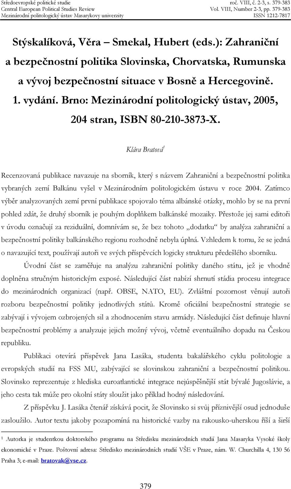 Klára Bratová 1 Recenzovaná publikace navazuje na sborník, který s názvem Zahraniční a bezpečnostní politika vybraných zemí Balkánu vyšel v Mezinárodním politologickém ústavu v roce 2004.