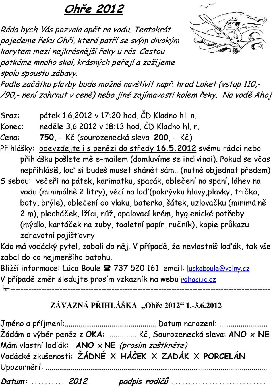 hrad Loket (vstup 110,- /90,- není zahrnut v ceně) nebo jiné zajímavosti kolem řeky. Na vodě Ahoj Sraz: pátek 1.6.2012 v 17:20 hod. ČD Kladno hl. n. Konec: neděle 3.6.2012 v 18:13 hod. ČD Kladno hl. n. Cena: 750,- Kč (sourozenecká sleva 200,- Kč) Přihlášky: odevzdejte i s penězi do středy 16.