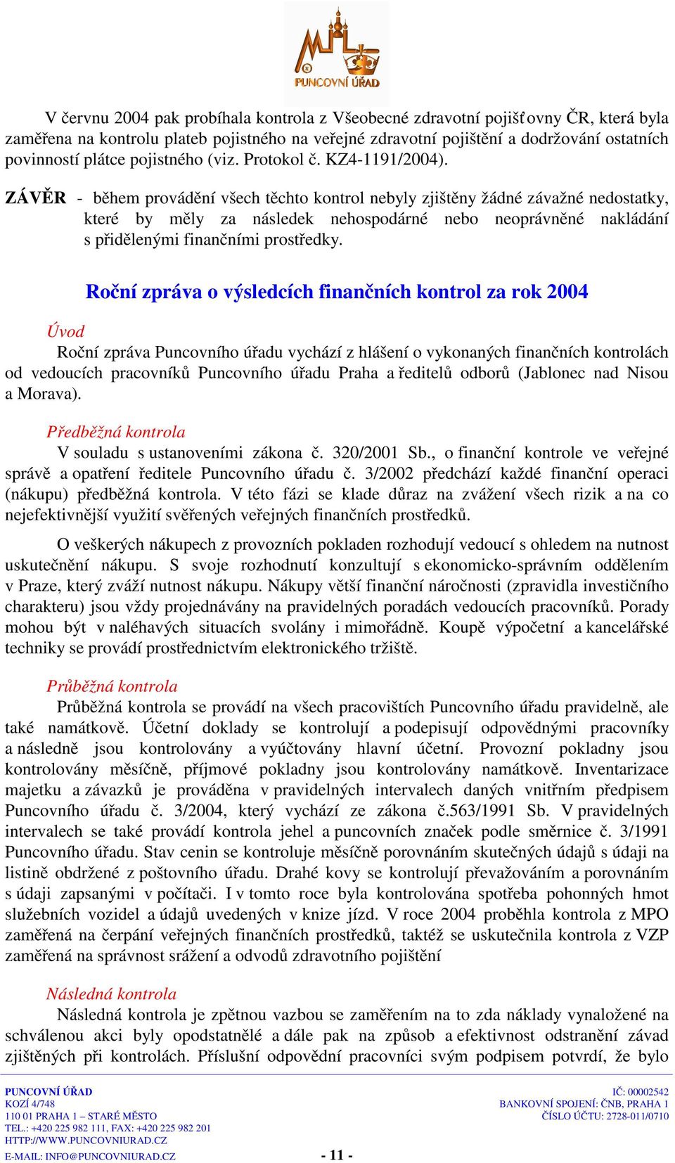 ZÁVĚR - během provádění všech těchto kontrol nebyly zjištěny žádné závažné nedostatky, které by měly za následek nehospodárné nebo neoprávněné nakládání s přidělenými finančními prostředky.