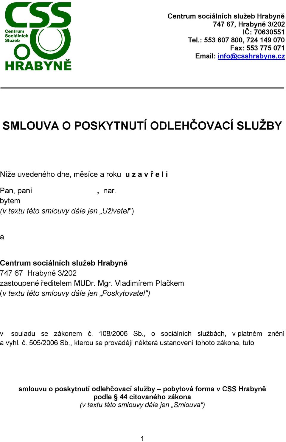 bytem (v textu této smlouvy dále jen Uživatel") a Centrum sociálních služeb Hrabyně 747 67 Hrabyně 3/202 zastoupené ředitelem MUDr. Mgr.