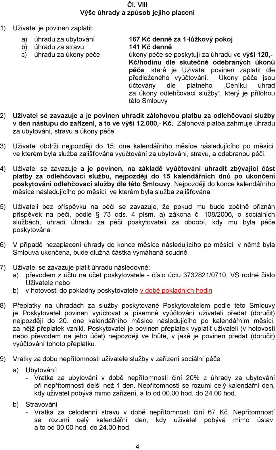 120,- Kč/hodinu dle skutečně odebraných úkonů péče, které je Uživatel povinen zaplatit dle předloženého vyúčtování.