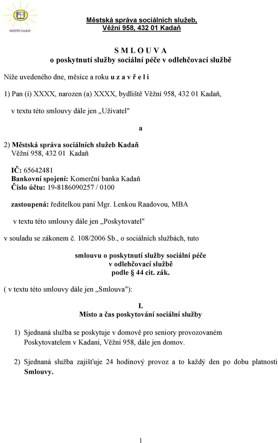 banka Kadaň Číslo účtu: 19-8186090257 / 0100 zastoupená: ředitelkou paní Mgr. Lenkou Raadovou, MBA v textu této smlouvy dále jen Poskytovatel" v souladu se zákonem č. 108/2006 Sb.