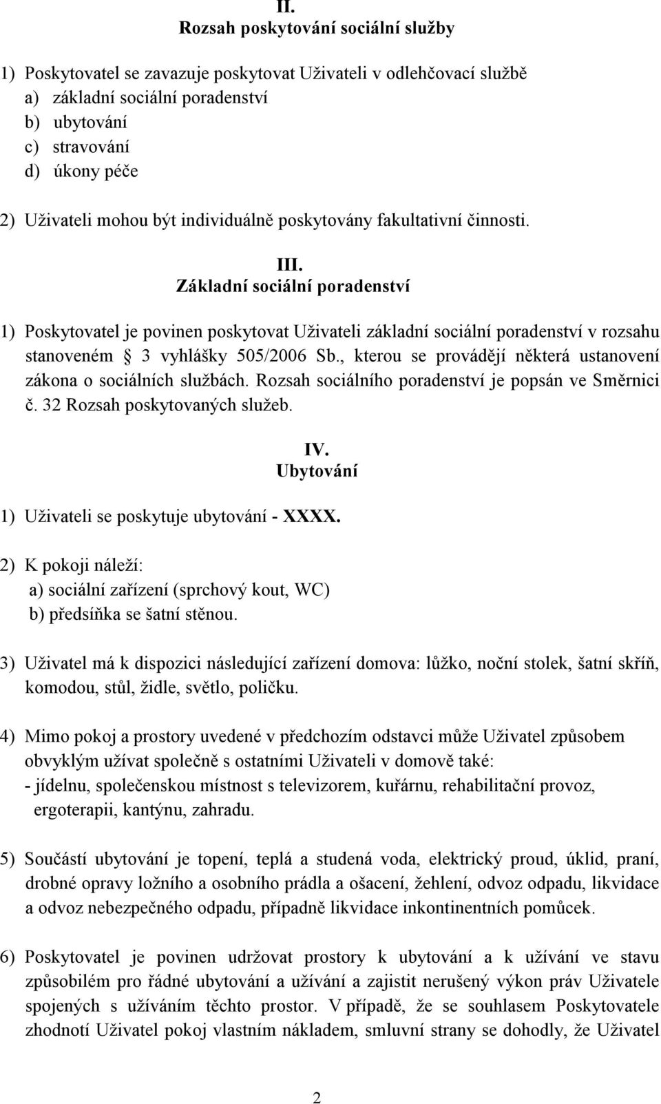 Základní sociální poradenství 1) Poskytovatel je povinen poskytovat Uživateli základní sociální poradenství v rozsahu stanoveném 3 vyhlášky 505/2006 Sb.