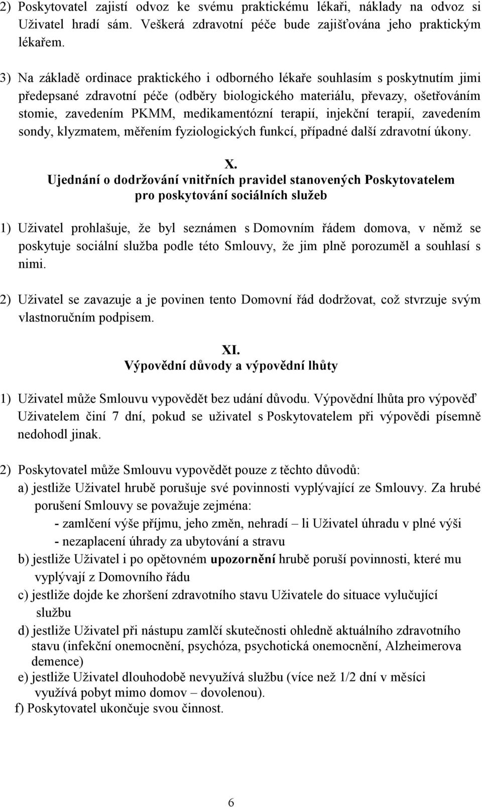 medikamentózní terapií, injekční terapií, zavedením sondy, klyzmatem, měřením fyziologických funkcí, případné další zdravotní úkony. X.