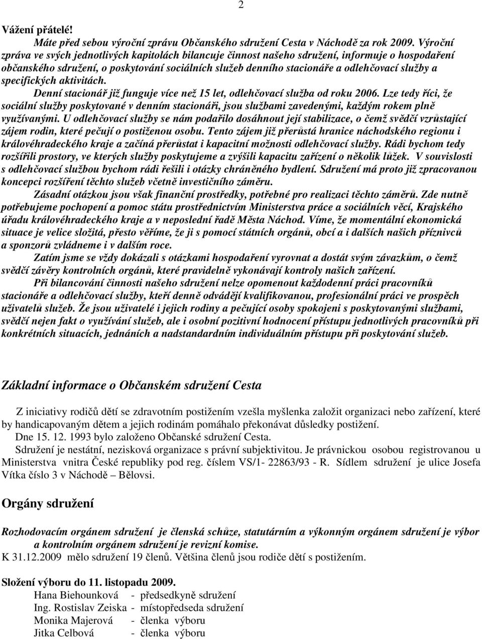 a specifických aktivitách. Denní stacionář již funguje více než 15 let, odlehčovací služba od roku 2006.