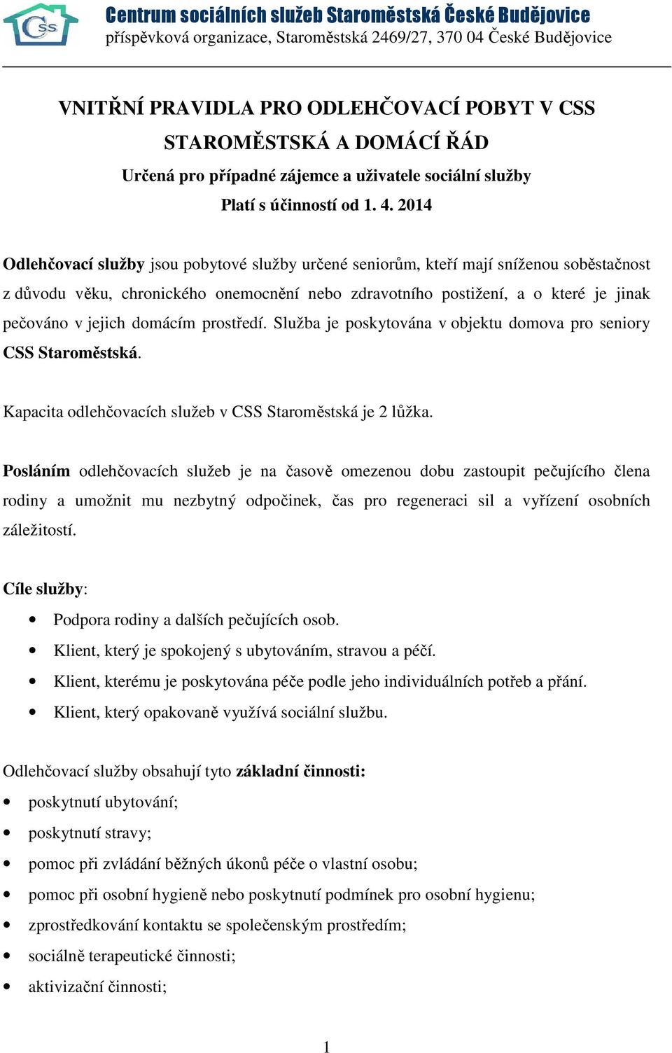 2014 Odlehčovací služby jsou pobytové služby určené seniorům, kteří mají sníženou soběstačnost z důvodu věku, chronického onemocnění nebo zdravotního postižení, a o které je jinak pečováno v jejich