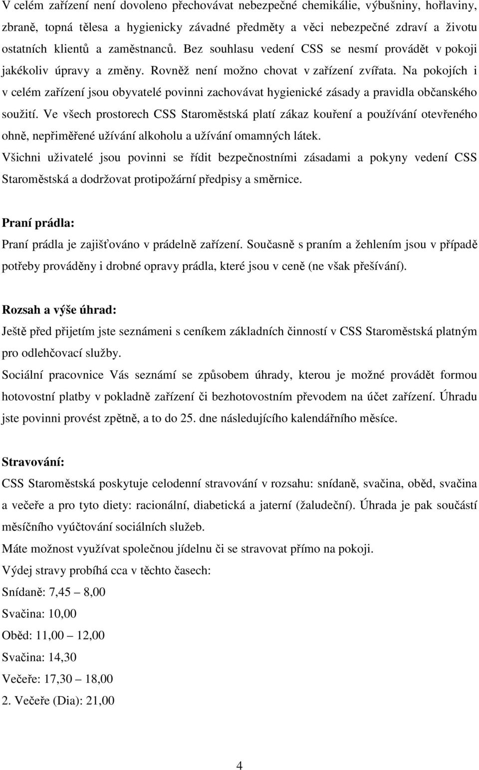 Na pokojích i v celém zařízení jsou obyvatelé povinni zachovávat hygienické zásady a pravidla občanského soužití.