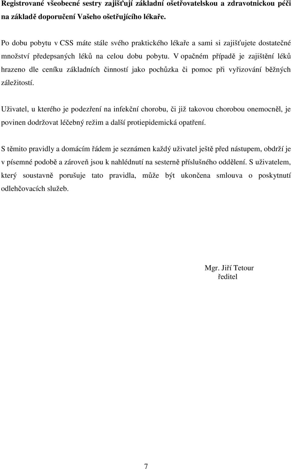 V opačném případě je zajištění léků hrazeno dle ceníku základních činností jako pochůzka či pomoc při vyřizování běžných záležitostí.