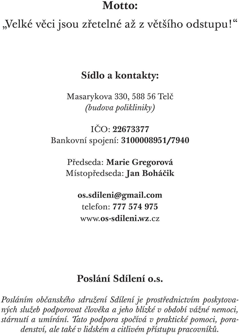 Místopředseda: Jan Boháčik os.sdileni@gmail.com telefon: 777 574 975 www.os-sdileni.wz.cz Poslání Sdílení o.s. Posláním občanského sdružení