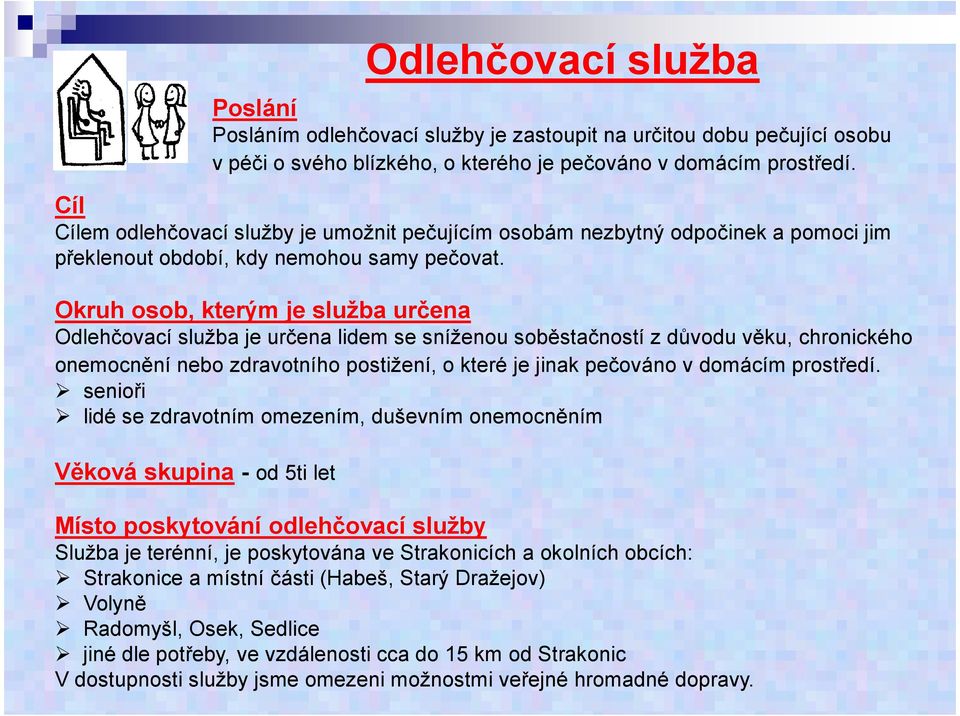 Okruh osob, kterým je služba určena Odlehčovací služba je určena lidem se sníženou soběstačností z důvodu věku, chronického onemocnění nebo zdravotního postižení, o které je jinak pečováno v domácím