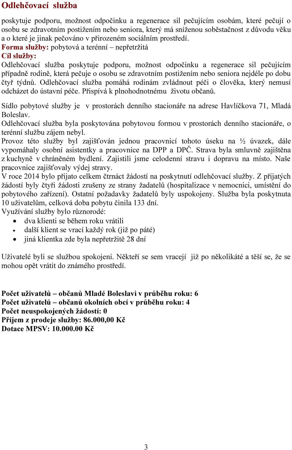 Forma služby: pobytová a terénní nepřetržitá Cíl služby: Odlehčovací služba poskytuje podporu, možnost odpočinku a regenerace sil pečujícím případně rodině, která pečuje o osobu se zdravotním