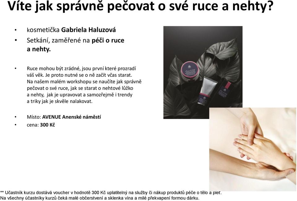 Na našem malém workshopu se naučíte jak správně pečovat o své ruce, jak se starat o nehtové lůžko a nehty, jak je upravovat a samozřejmě i trendy a triky jak je