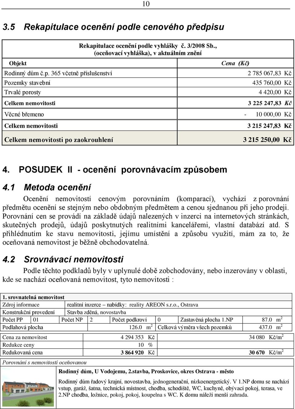 , (oceňovací vyhláška), v aktuálním znění Cena (Kč) 2 785 067,83 Kč 435 760,00 Kč 4 420,00 Kč 3 225 247,83 Kč Věcné břemeno - 10 000,00 Kč Celkem nemovitosti 3 215 247,83 Kč Celkem nemovitosti po