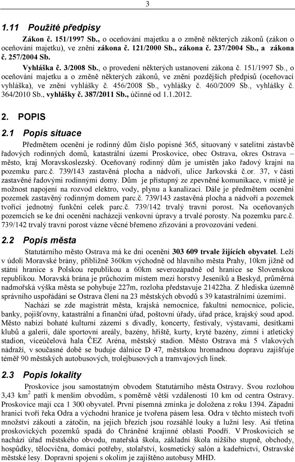 , o oceňování majetku a o změně některých zákonů, ve znění pozdějších předpisů (oceňovací vyhláška), ve znění vyhlášky č. 456/2008 Sb., vyhlášky č. 460/2009 Sb., vyhlášky č. 364/2010 Sb., vyhlášky č. 387/2011 Sb.