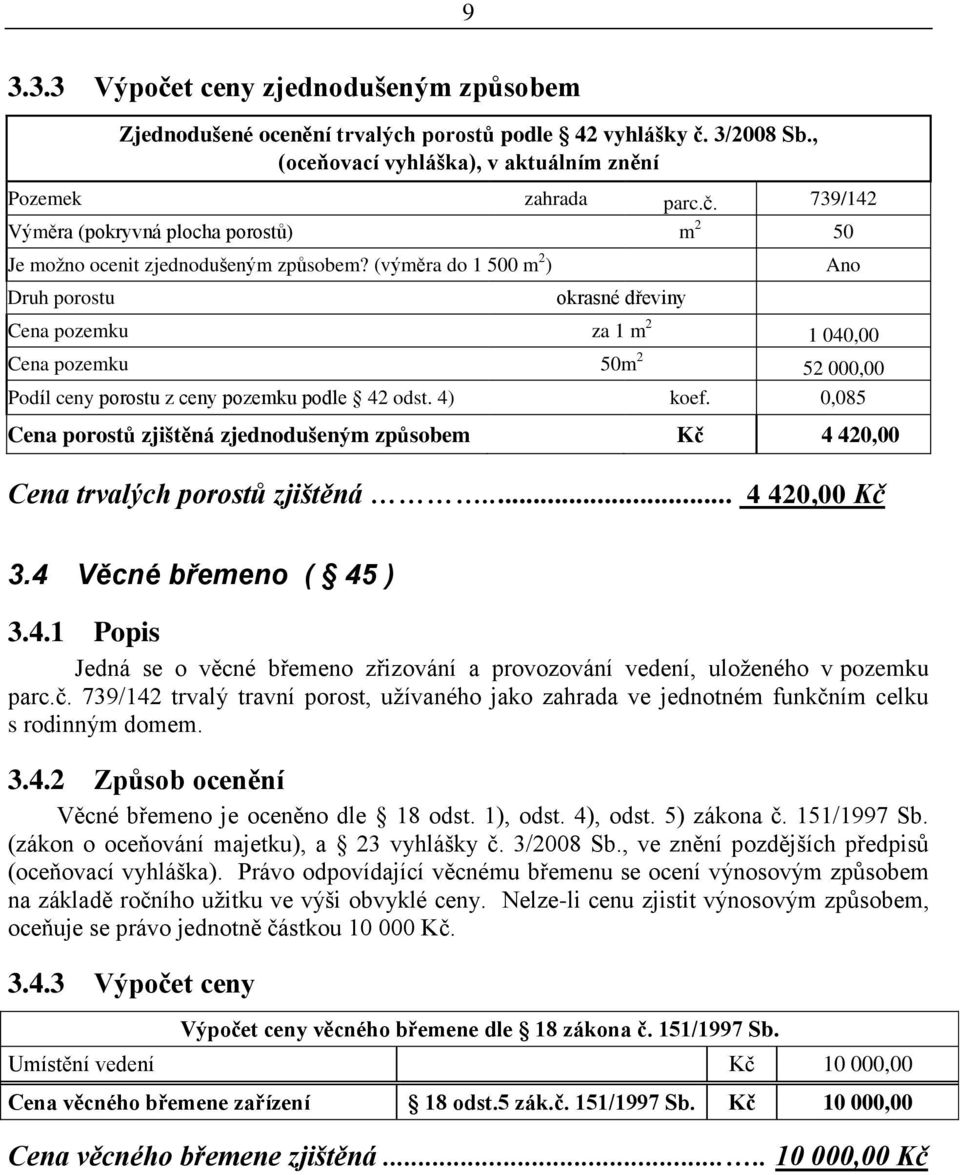 0,085 Cena porostů zjištěná zjednodušeným způsobem Kč 4 420,00 Cena trvalých porostů zjištěná... 4 420,00 Kč 3.4 Věcné břemeno ( 45 ) 3.4.1 Popis Jedná se o věcné břemeno zřizování a provozování vedení, uloženého v pozemku parc.