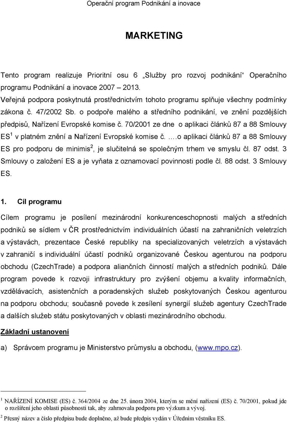 o podpoře malého a středního podnikání, ve znění pozdějších předpisů, Nařízení Evropské komise č. 70/2001 ze dne o aplikaci článků 87 a 88 Smlouvy ES 1 v platném znění a Nařízení Evropské komise č.