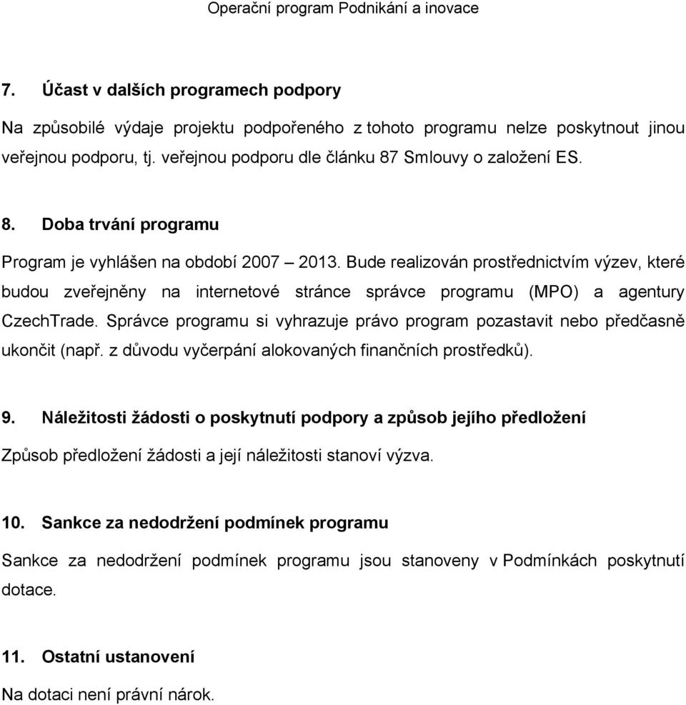 Bude realizován prostřednictvím výzev, které budou zveřejněny na internetové stránce správce programu (MPO) a agentury CzechTrade.