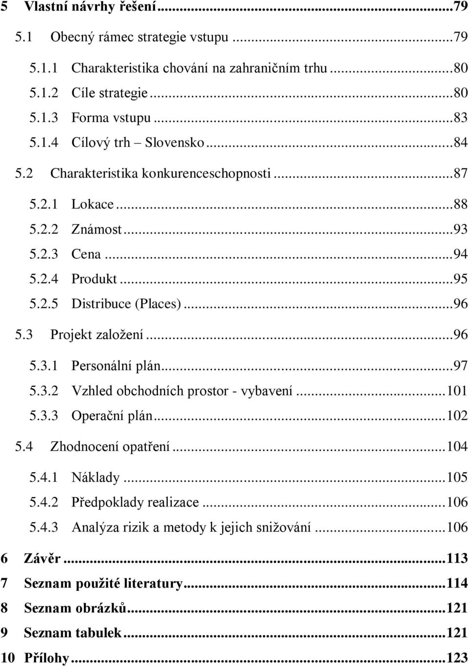 .. 97 5.3.2 Vzhled obchodních prostor - vybavení... 101 5.3.3 Operační plán... 102 5.4 Zhodnocení opatření... 104 5.4.1 Náklady... 105 5.4.2 Předpoklady realizace... 106 5.4.3 Analýza rizik a metody k jejich snižování.