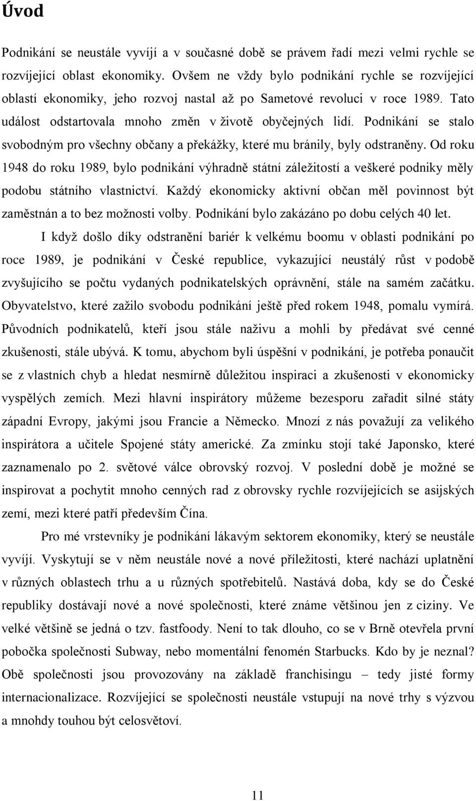 Podnikání se stalo svobodným pro všechny občany a překážky, které mu bránily, byly odstraněny.