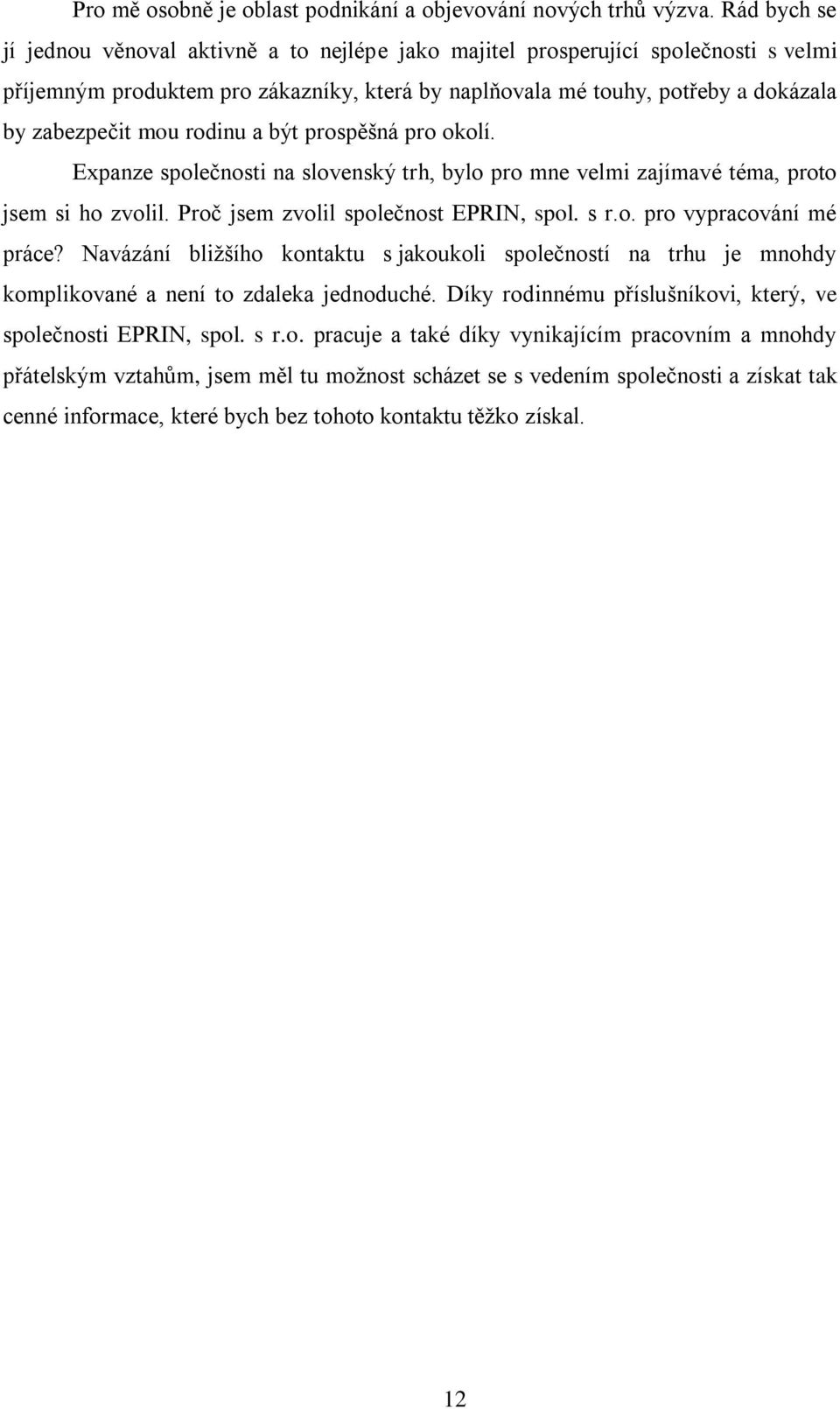 rodinu a být prospěšná pro okolí. Expanze společnosti na slovenský trh, bylo pro mne velmi zajímavé téma, proto jsem si ho zvolil. Proč jsem zvolil společnost EPRIN, spol. s r.o. pro vypracování mé práce?