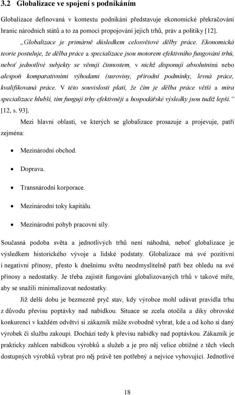 Ekonomická teorie postuluje, že dělba práce a specializace jsou motorem efektivního fungování trhů, neboť jednotlivé subjekty se věnují činnostem, v nichž disponují absolutními nebo alespoň