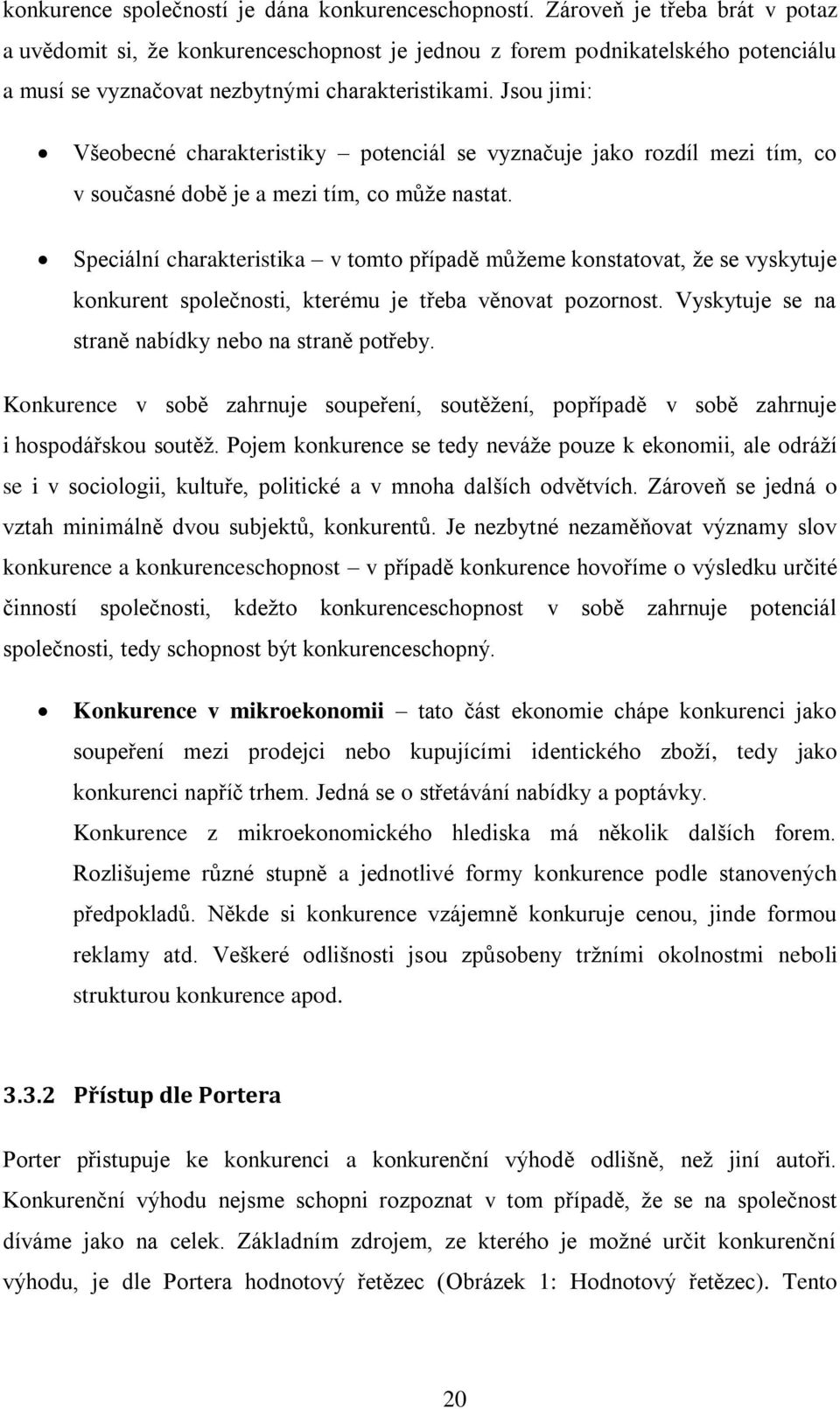 Jsou jimi: Všeobecné charakteristiky potenciál se vyznačuje jako rozdíl mezi tím, co v současné době je a mezi tím, co může nastat.