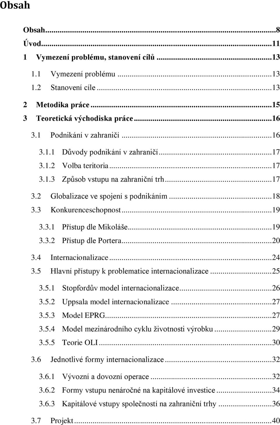 3 Konkurenceschopnost... 19 3.3.1 Přístup dle Mikoláše... 19 3.3.2 Přístup dle Portera... 20 3.4 Internacionalizace... 24 3.5 Hlavní přístupy k problematice internacionalizace... 25 3.5.1 Stopfordův model internacionalizace.