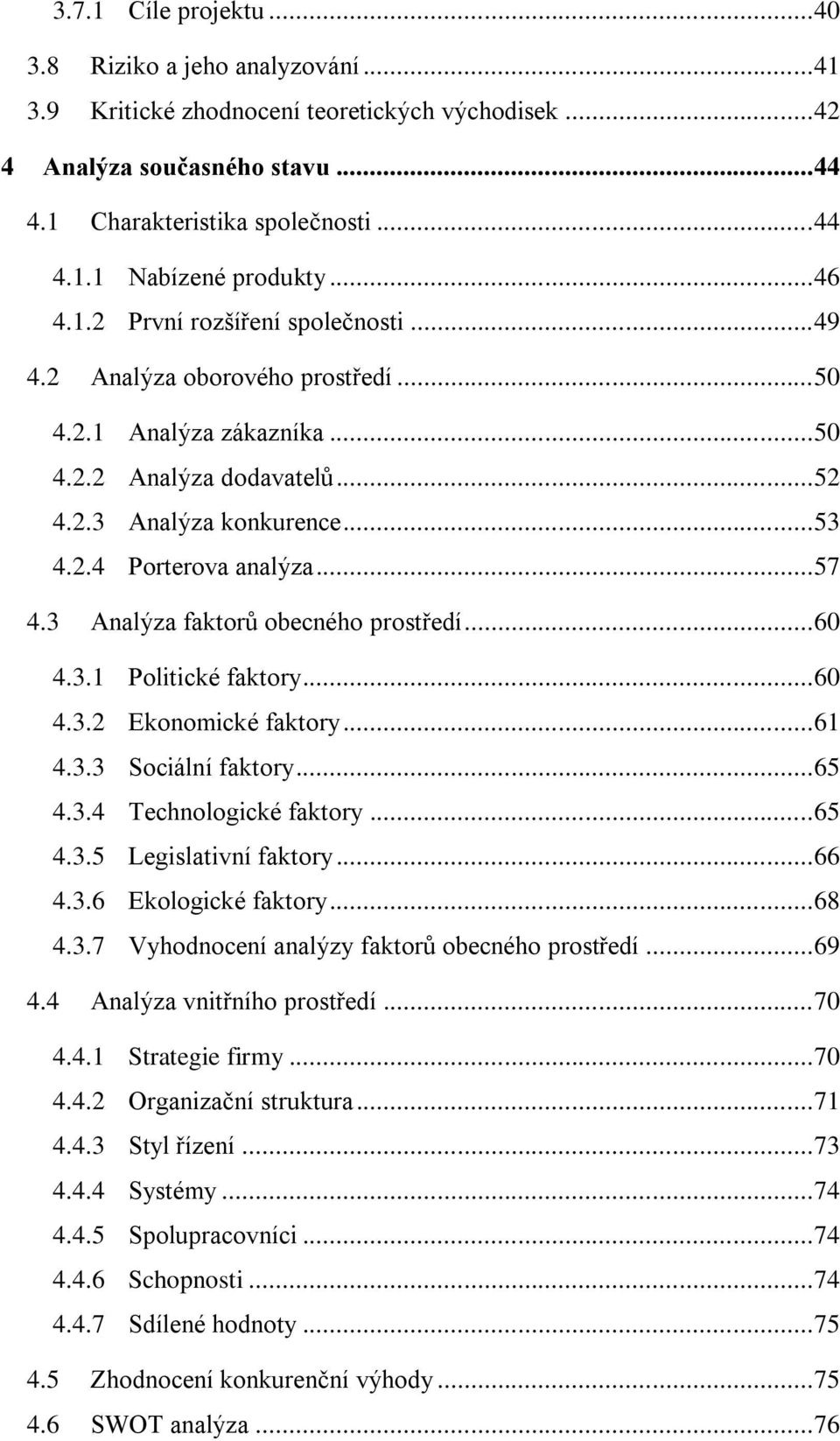 .. 57 4.3 Analýza faktorů obecného prostředí... 60 4.3.1 Politické faktory... 60 4.3.2 Ekonomické faktory... 61 4.3.3 Sociální faktory... 65 4.3.4 Technologické faktory... 65 4.3.5 Legislativní faktory.