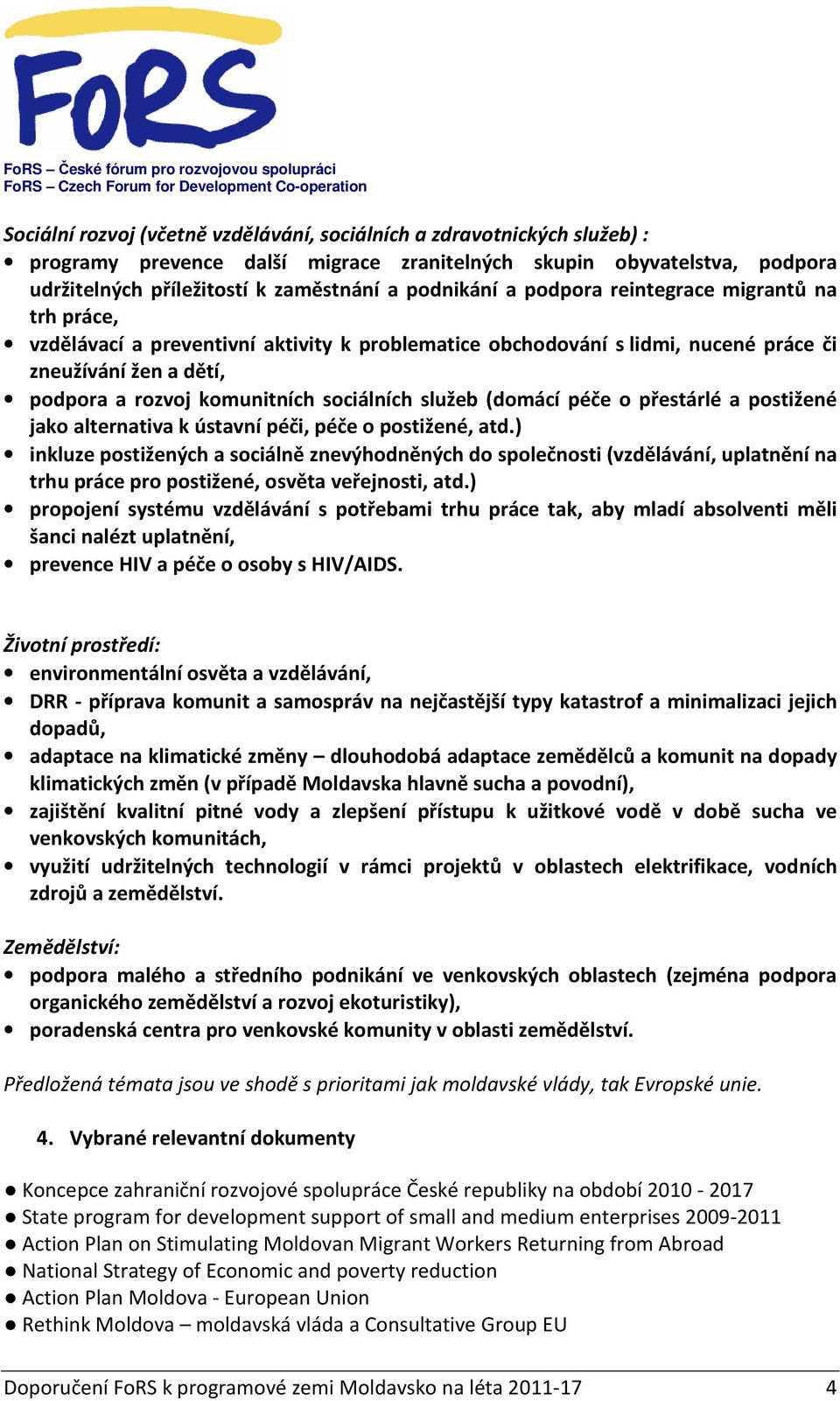 služeb (domácí péče o přestárlé a postižené jako alternativa k ústavní péči, péče o postižené, atd.