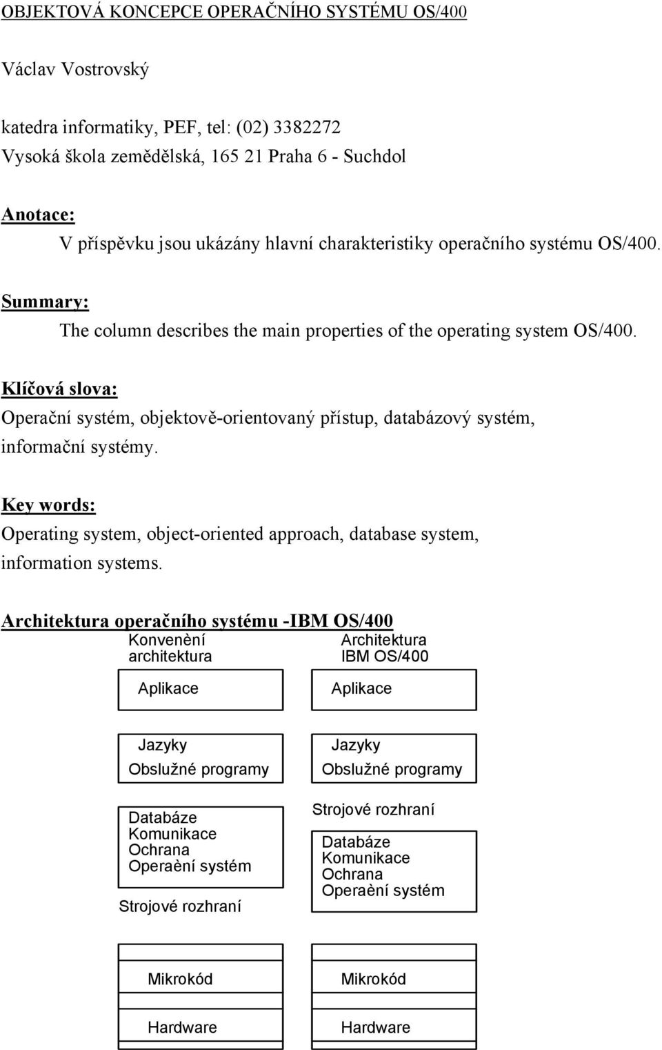 Klíčová slova: Operační systém, objektově-orientovaný přístup, databázový systém, informační systémy. Key words: Operating system, object-oriented approach, database system, information systems.