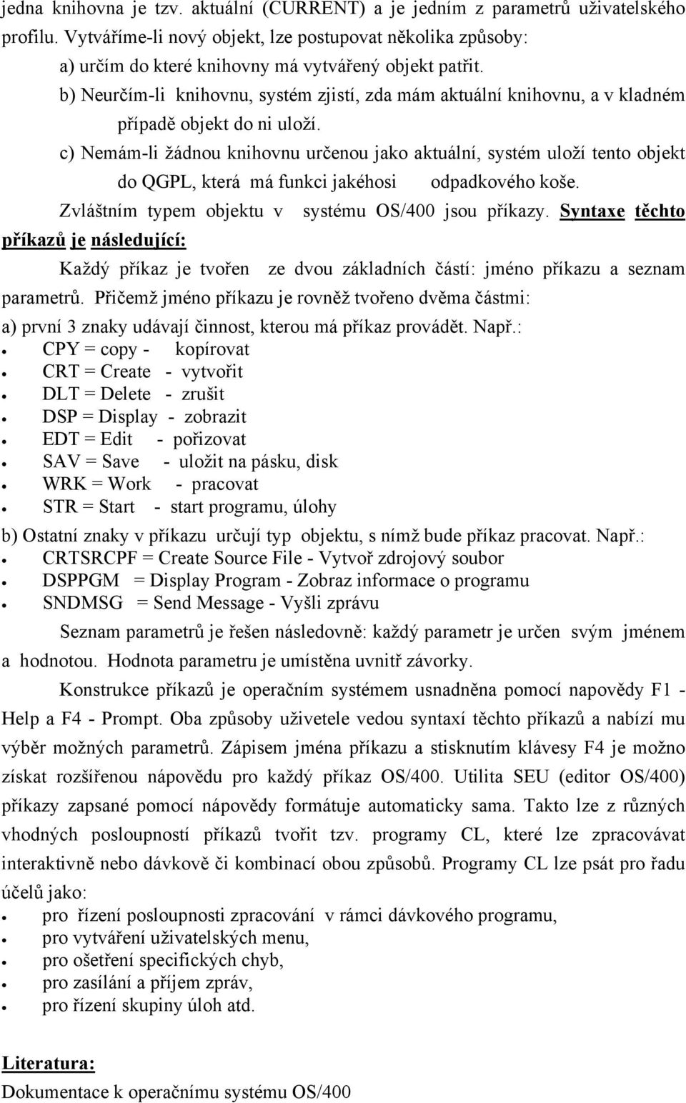 b) Neurčím-li knihovnu, systém zjistí, zda mám aktuální knihovnu, a v kladném případě objekt do ni uloží.