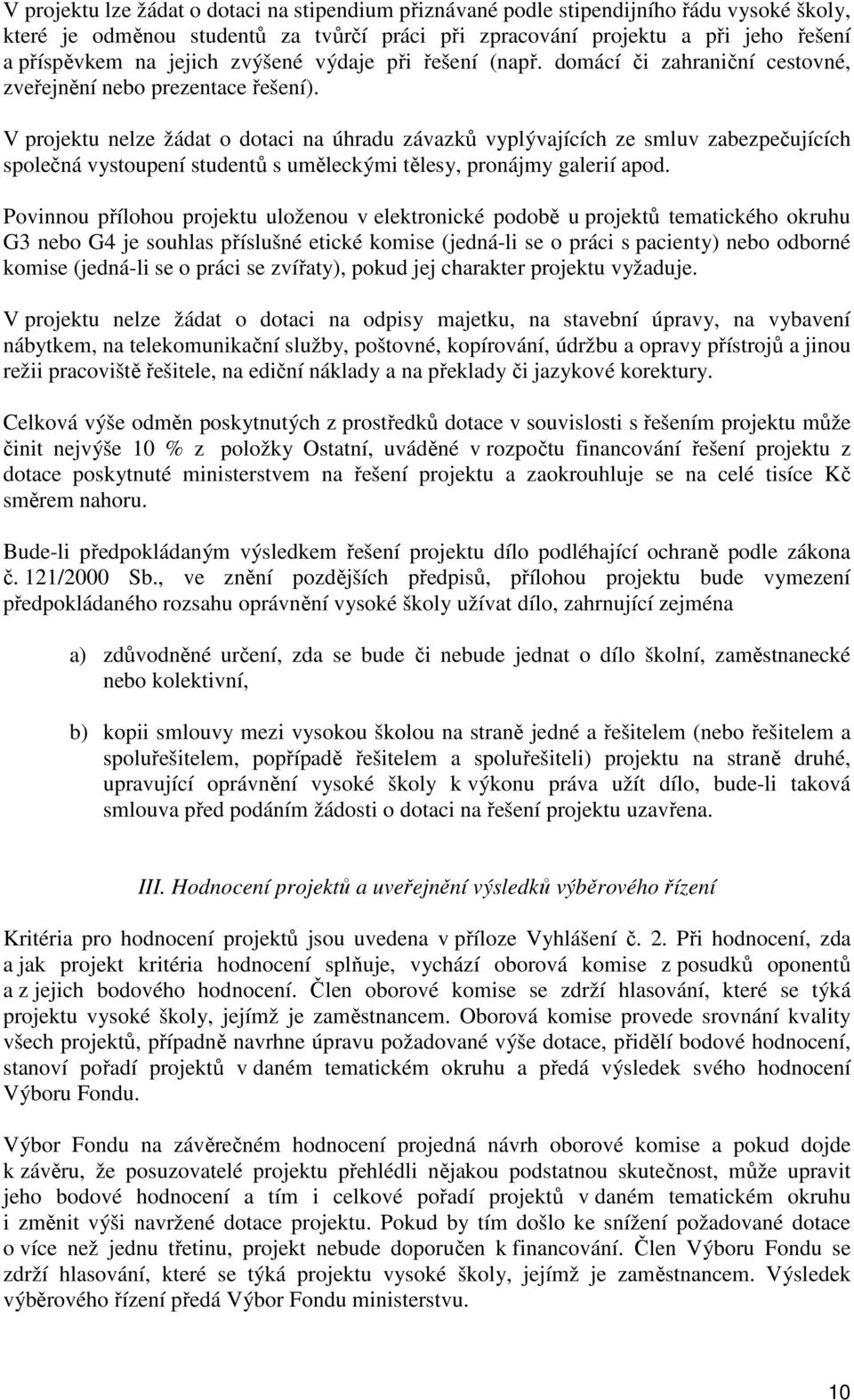 V projektu nelze žádat o dotaci na úhradu závazků vyplývajících ze smluv zabezpečujících společná vystoupení studentů s uměleckými tělesy, pronájmy galerií apod.