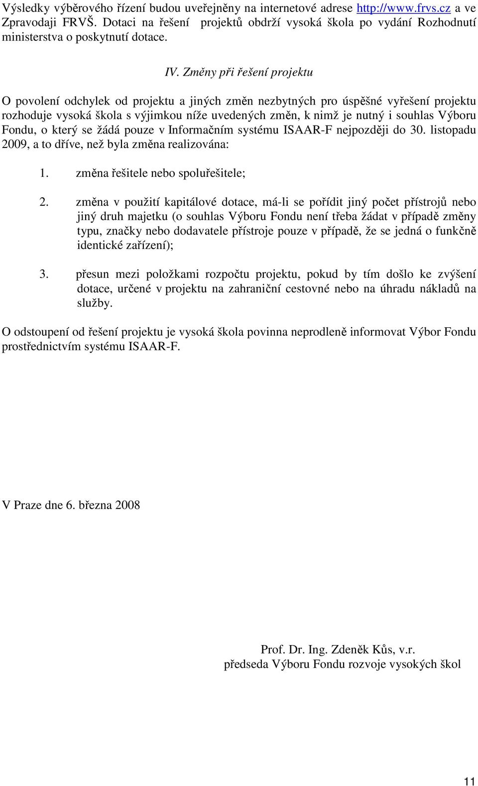 Změny při řešení projektu O povolení odchylek od projektu a jiných změn nezbytných pro úspěšné vyřešení projektu rozhoduje vysoká škola s výjimkou níže uvedených změn, k nimž je nutný i souhlas