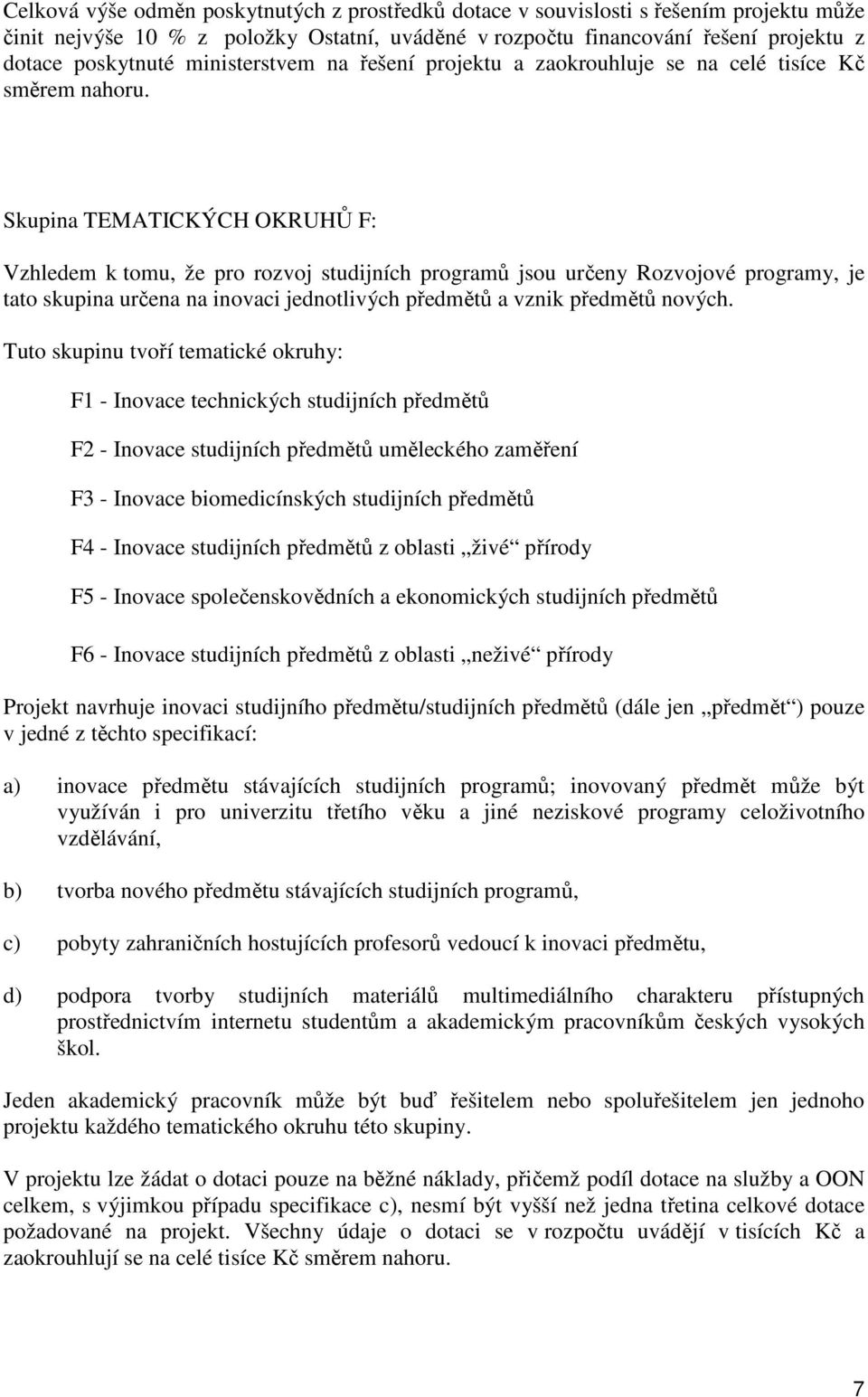 Skupina TEMATICKÝCH OKRUHŮ F: Vzhledem k tomu, že pro rozvoj studijních programů jsou určeny Rozvojové programy, je tato skupina určena na inovaci jednotlivých předmětů a vznik předmětů nových.