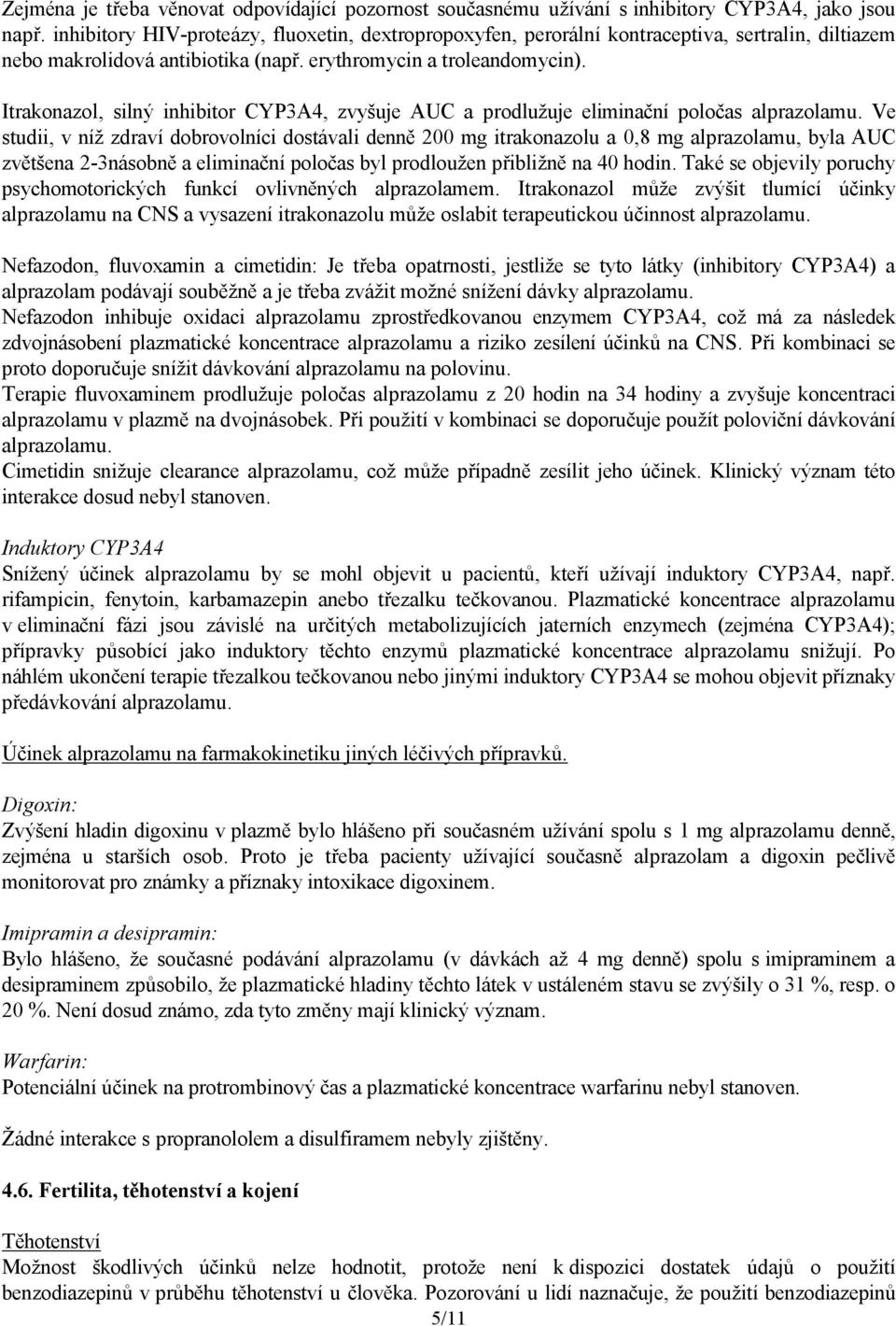 Itrakonazol, silný inhibitor CYP3A4, zvyšuje AUC a prodlužuje eliminační poločas alprazolamu.