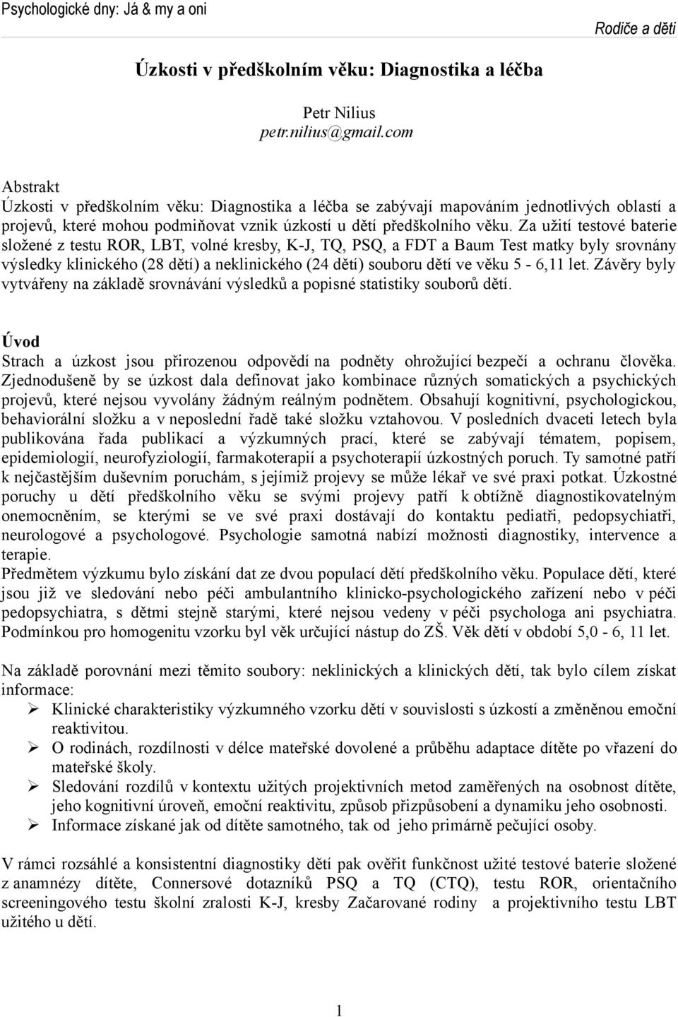 Za užití testové baterie složené z testu ROR, LBT, volné kresby, K-J, TQ, PSQ, a FDT a Baum Test matky byly srovnány výsledky klinického (28 dětí) a neklinického (24 dětí) souboru dětí ve věku 5-6,11