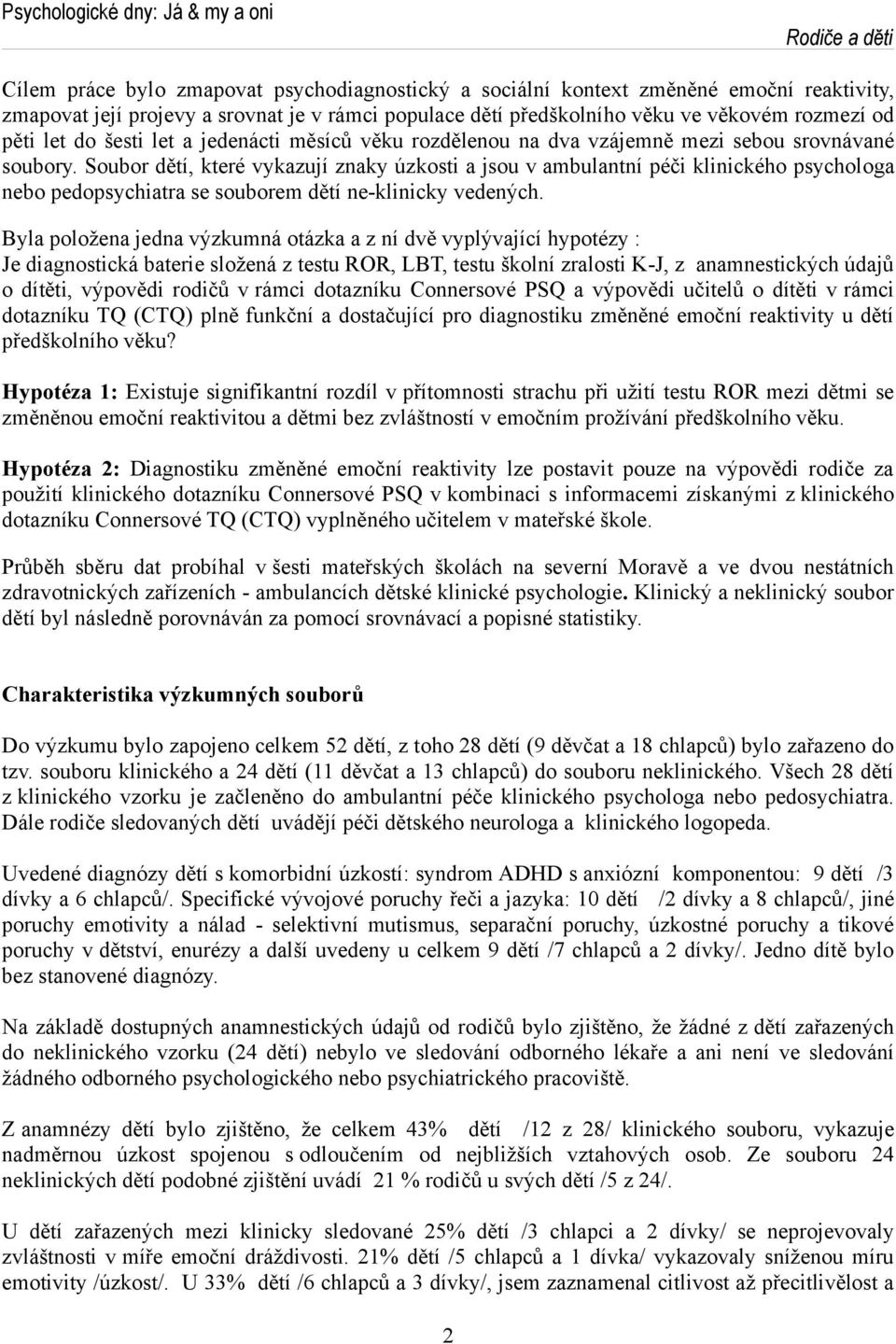 Soubor dětí, které vykazují znaky úzkosti a jsou v ambulantní péči klinického psychologa nebo pedopsychiatra se souborem dětí ne-klinicky vedených.